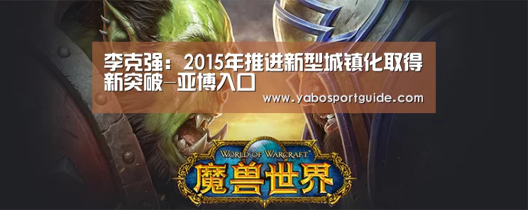 李克强:2015年推进新型城镇化取得新突破-亚博入口(图3) 亚博官网