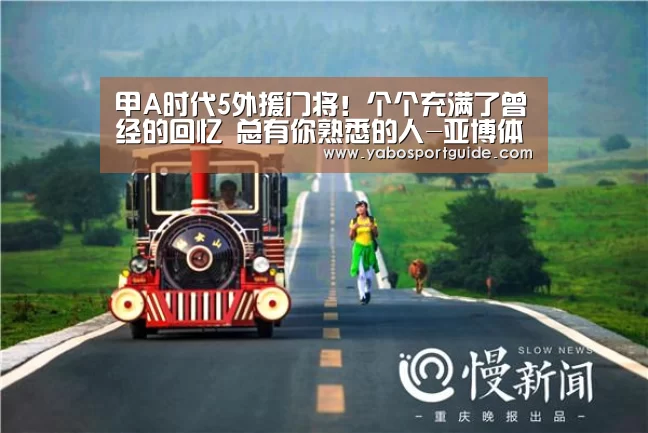 甲A时代5外援门将!个个充满了曾经的回忆 总有你熟悉的人-亚博体育(图1) 亚博入口